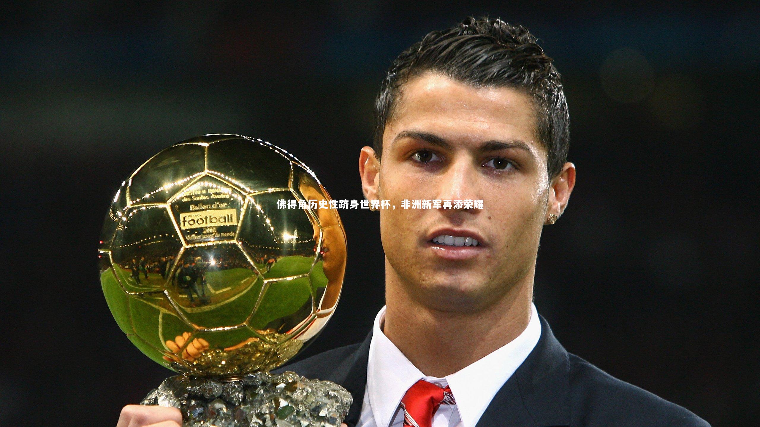 【开云APP】佛得角历史性跻身世界杯，非洲新军再添荣耀