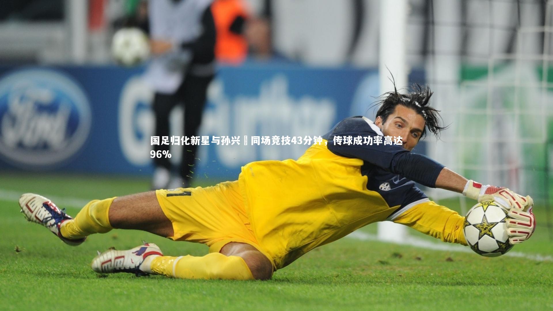 国足归化新星与孙兴慜同场竞技43分钟，传球成功率高达96%