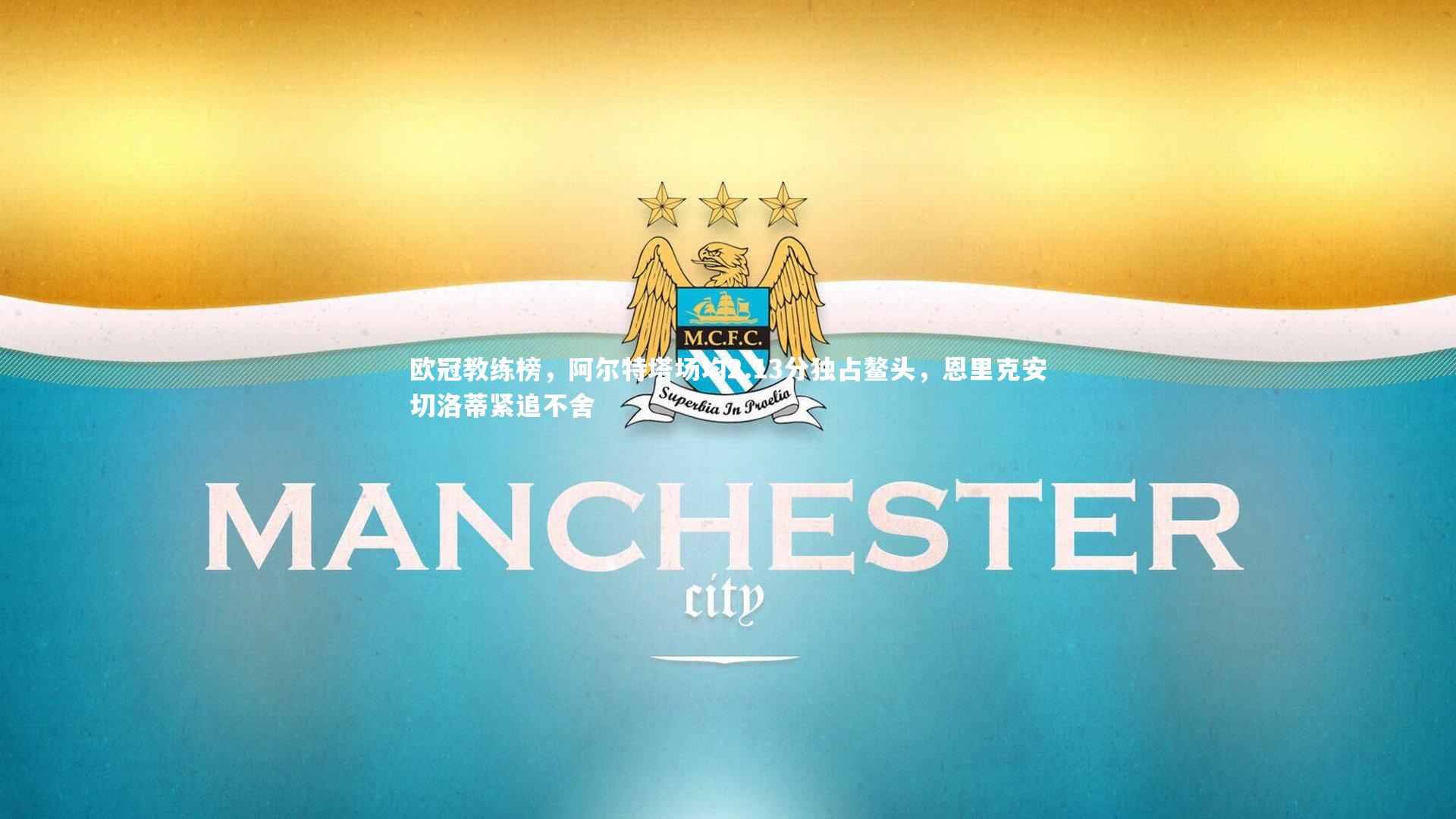 开云体育下载_欧冠教练榜，阿尔特塔场均2.13分独占鳌头，恩里克安切洛蒂紧追不舍